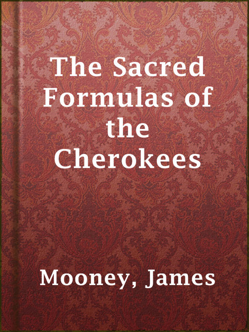 Title details for The Sacred Formulas of the Cherokees by James Mooney - Available